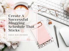 a desk with flowers, notebook and computer on it that says create a successful blogging schedule that sticks