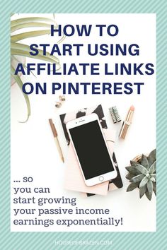 an image of a phone on top of a desk with text overlaying how to start using affiiate links on pinterest