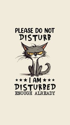 an image of a cat saying please don't disturb i am disturbed enough already