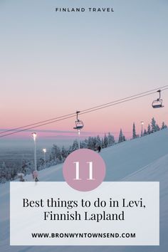 a ski lift with the words best things to do in levi, finnish lapland