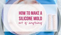 how to make a silcone mold out of anything on a blue plate with the words, how to make a silcone mold out of anything