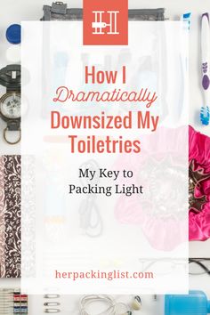 the title for how i dramatically downsized my toiletries is displayed on a white background