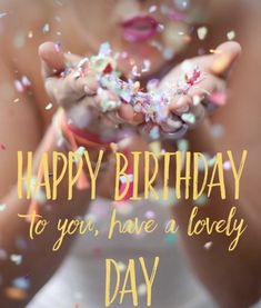 a woman is blowing out confetti on her hands and the words happy birthday to you, have a lovely day