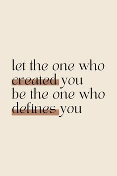 a quote that says, let the one who created you be the one who defined you