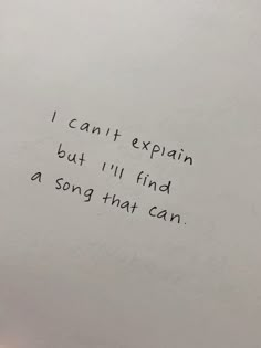 a piece of paper with the words i can't explain but i'll find a song that can