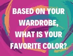 a poster with the words based on your wardrobe, what is your favorite color?