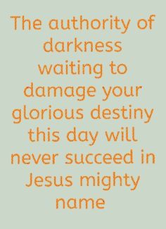 the authority of darkness waiting to damage your glorious destiny this day will never proceed in jesus mighty name