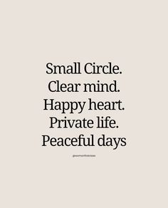 a quote that says small circle clear mind happy heart private life peaceful days on it