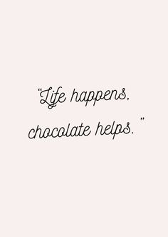 a black and white photo with the words life happens chocolate helps