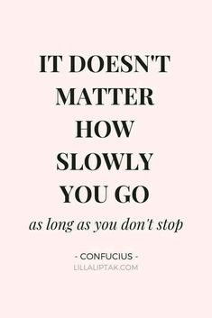 a black and white quote with the words it doesn't matter how slowly you go as long as you don't stop