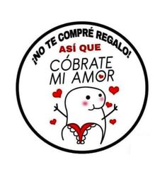 a sticker that says no te compre regalo asi que cobrate mi amor