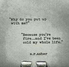 an old typewriter with the words, why do you put up with me? because you're fire and i've been cold my whole life