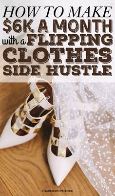 wedding shoes and veil with text overlay how to make $ 6k a month with a flipping clutter side hustle