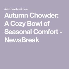 the words autumn chowder a cozy bowl of seasonal comfort news break on a purple background