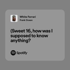 an ad for spotify with the caption'sweet 16, how was i supposed to know anything? '