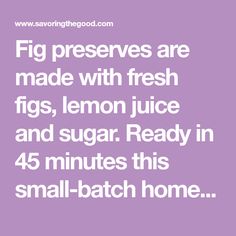 the words fig preserves are made with fresh figs, lemon juice and sugar ready in 45 minutes this small batch home