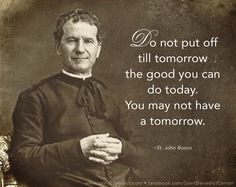 an old photo with a quote from st john bosco about not put off till tomorrow, the good you can do today