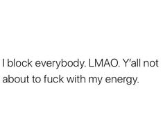 the text reads, i block everybody lmao y'all not about to flick with my energy