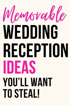 the words memorable wedding reception ideas you'll want to steal are in pink and black