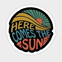 here comes the sun sticker on a white background with an orange and blue design