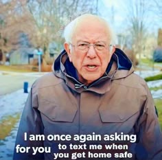 an old man wearing glasses and a jacket with the words i am once again asking for you to text me when you get home safe