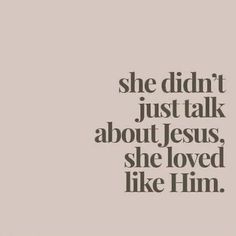 the words she didn't just talk about jesus, she loved like him