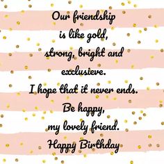 a pink and gold birthday card with the words, our friend is like gold, strong, bright and excessive i hope that it never ends