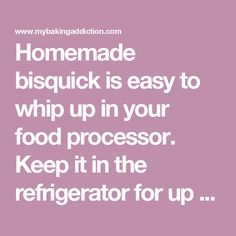 the words homemade bisquick is easy to whip up in your food processor keep it in the refrigerator for up