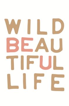 the words wild beautiful life written in brown and pink on a white background with an orange border