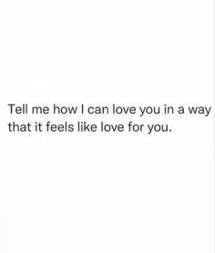 the words tell me how i can love you in a way that it feels like love for