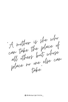 a black and white quote with the words, a mother is she who can take the place of all others but whose place no one else can take