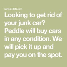 the words looking to get rid of your junk car? peddle will buy cars in any condition we will pick it up and pay you on the spot