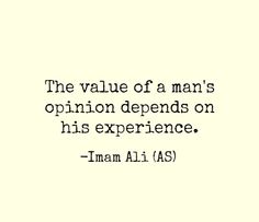 the value of a man's opinion depends on his experience - imaa ali as