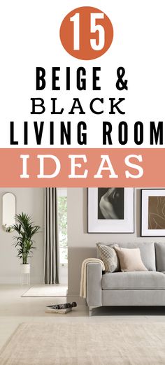 a living room filled with furniture and pictures on the wall, text reads 15 beje & black living room ideas