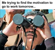 a man looking through binoculars with the caption saying, trying to find the motivation you want