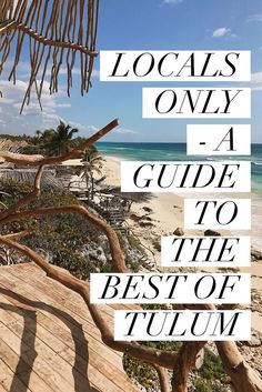 the words locals only a guide to the best of tulum on a beach