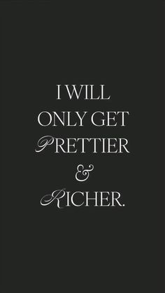 the words i will only get prettier and pitcher in white on a black background