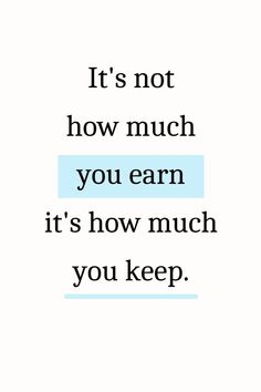 a quote that reads it's not how much you earn, it's how much you keep