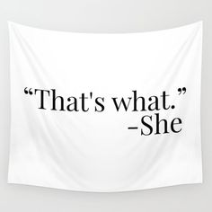 a white wall tapestry with black text that says, that's what she said