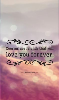 a quote that says, couisins are friends that will love you forever