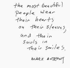 a handwritten note from mark anthony about the most beautiful people wear their hearts on their sleeves and in soul's smiles