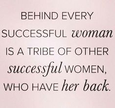 the quote behind every successful woman is a tribe of other successful women who have her back