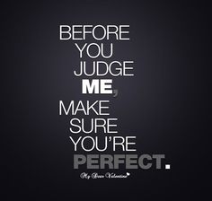 the words before you judge me make sure you're perfect on a black background