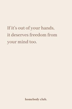 a quote that reads if it's out of your hands, it deserves freedom from your mind to