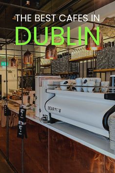 the best cafes in dublin, including coffee shops and eatery areas are open for business