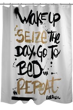 a shower curtain with the words wake up seize the day go to bed repeat