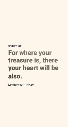 Jesus said in the preceding verse: “Where your treasure is, there your heart will be also.” (Matthew 6:21) How can we know whether our heart is centered on spiritual or material things? Perhaps the best guide is our conversation, since ‘out of the heart’s abundance the mouth speaks.’ (Luke 6:45) If we find ourselves constantly talking about material things or worldly achievements, it is evidence that our heart is divided and that our spiritual vision is defective. Matthew 6:21 Wallpaper, Where Your Heart Is There Your Treasure, Where Your Treasure Is There Your Heart, Heart Touching Bible Verses, Matthew Bible Verses, Luke 6 45, Matthew Bible, Walk In The Spirit, Comforting Bible Verses