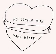 two hearts with the words be gentle with your heart