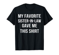 PRICES MAY VARY. Tee with Saying My Favorite Sister In Law Gave Me This Shirt. Show love on Christmas, Wedding Day or for their Birthday! Show your sister in law or brother in low how much you appreciate them. Lightweight, Classic fit, Double-needle sleeve and bottom hem Christmas Sister Shirts, Big Little Sorority Shirts, Funny Gag Gifts, Sister Funny, Christmas Gifts For Brother, Brother Humor, Funny Compliments, Siblings Funny, Big Little Shirts