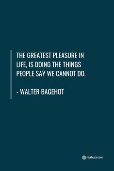 the greatest pleasure in life is doing the things people say we cannot't do